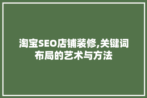 淘宝SEO店铺装修,关键词布局的艺术与方法