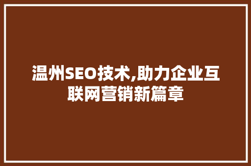 温州SEO技术,助力企业互联网营销新篇章