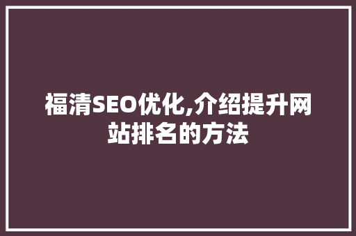 福清SEO优化,介绍提升网站排名的方法  第1张