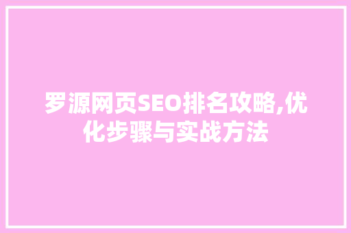罗源网页SEO排名攻略,优化步骤与实战方法