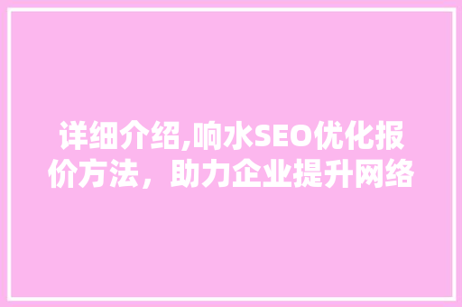 详细介绍,响水SEO优化报价方法，助力企业提升网络竞争力