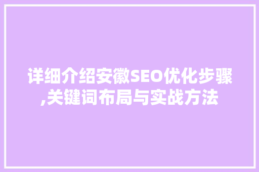 详细介绍安徽SEO优化步骤,关键词布局与实战方法