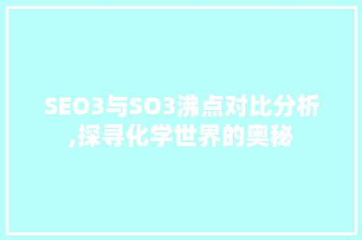 SEO3与SO3沸点对比分析,探寻化学世界的奥秘  第1张