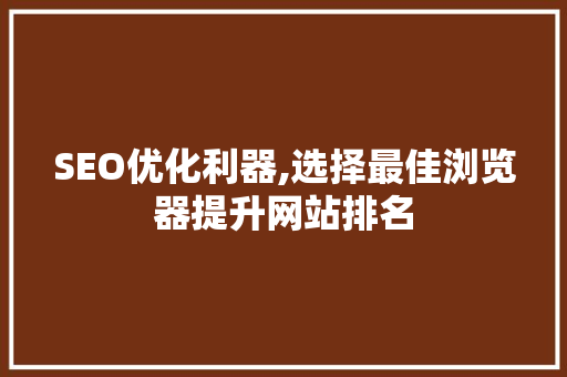SEO优化利器,选择最佳浏览器提升网站排名