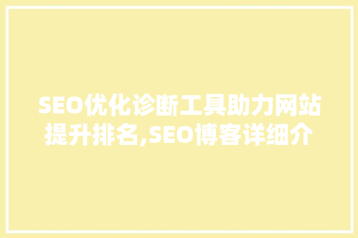SEO优化诊断工具助力网站提升排名,SEO博客详细介绍