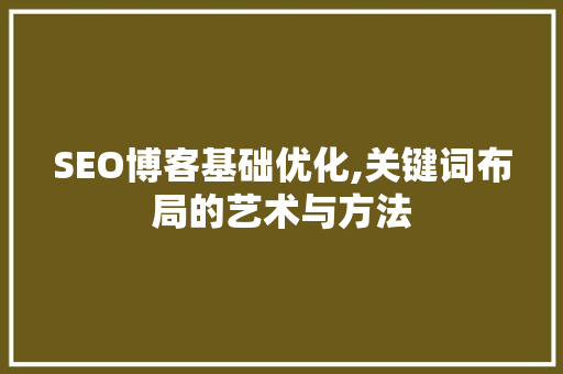SEO博客基础优化,关键词布局的艺术与方法