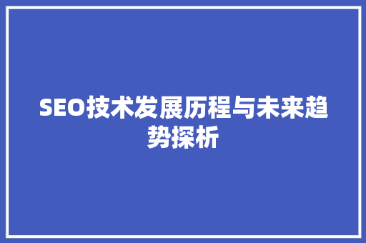 SEO技术发展历程与未来趋势探析