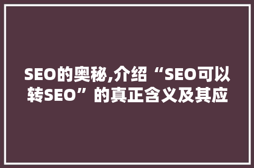 SEO的奥秘,介绍“SEO可以转SEO”的真正含义及其应用