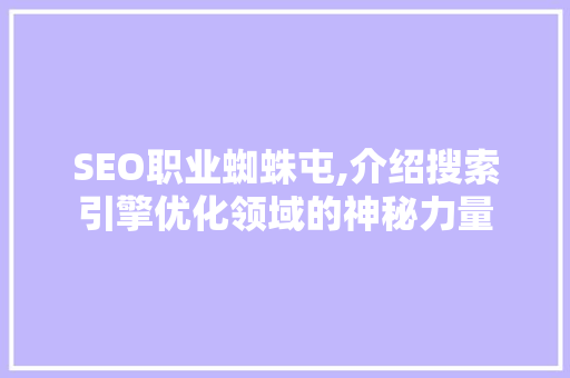 SEO职业蜘蛛屯,介绍搜索引擎优化领域的神秘力量  第1张