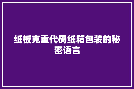 纸板克重代码纸箱包装的秘密语言