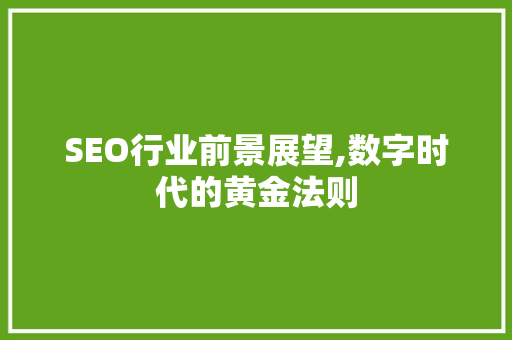 SEO行业前景展望,数字时代的黄金法则