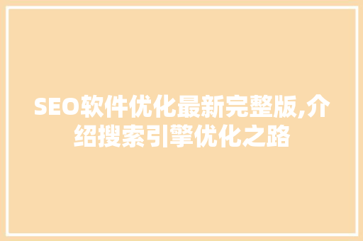 SEO软件优化最新完整版,介绍搜索引擎优化之路
