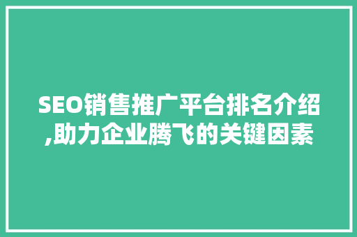 SEO销售推广平台排名介绍,助力企业腾飞的关键因素  第1张