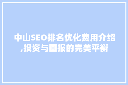 中山SEO排名优化费用介绍,投资与回报的完美平衡