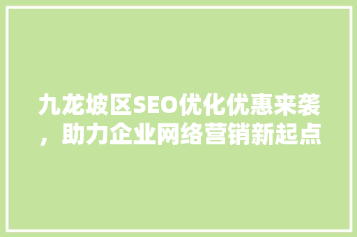 九龙坡区SEO优化优惠来袭，助力企业网络营销新起点  第1张