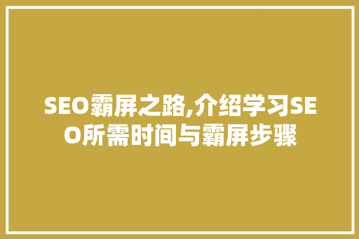 SEO霸屏之路,介绍学习SEO所需时间与霸屏步骤
