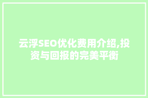 云浮SEO优化费用介绍,投资与回报的完美平衡