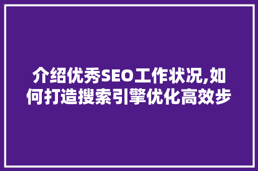 介绍优秀SEO工作状况,如何打造搜索引擎优化高效步骤  第1张