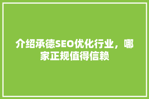 介绍承德SEO优化行业，哪家正规值得信赖