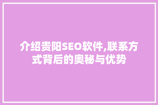 介绍贵阳SEO软件,联系方式背后的奥秘与优势  第1张
