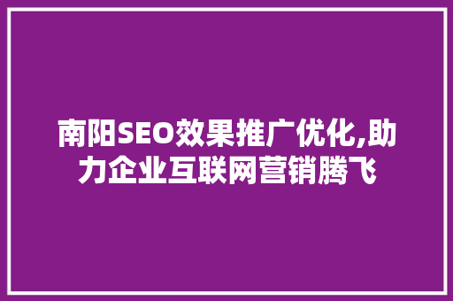 南阳SEO效果推广优化,助力企业互联网营销腾飞