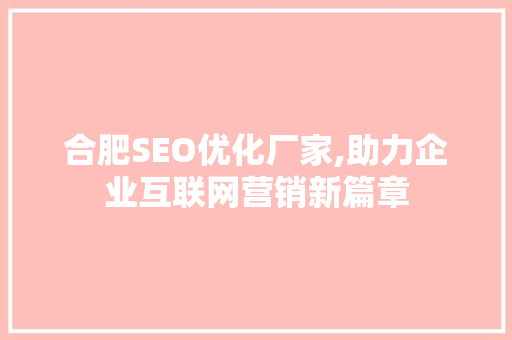 合肥SEO优化厂家,助力企业互联网营销新篇章