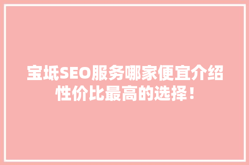 宝坻SEO服务哪家便宜介绍性价比最高的选择！  第1张