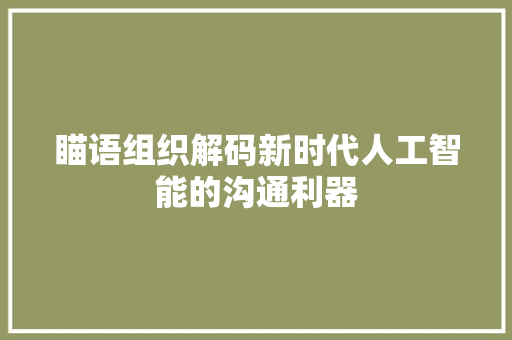 瞄语组织解码新时代人工智能的沟通利器
