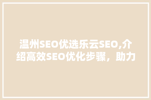 温州SEO优选乐云SEO,介绍高效SEO优化步骤，助力企业腾飞