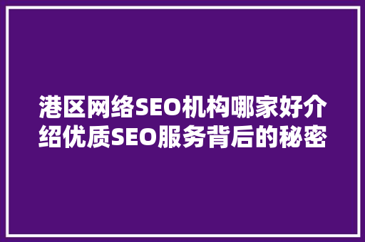 港区网络SEO机构哪家好介绍优质SEO服务背后的秘密  第1张