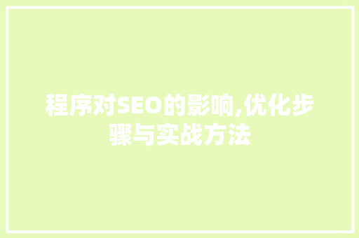 程序对SEO的影响,优化步骤与实战方法