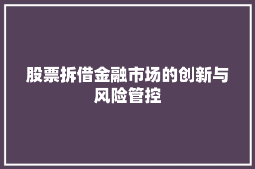 股票拆借金融市场的创新与风险管控