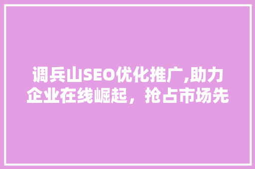 调兵山SEO优化推广,助力企业在线崛起，抢占市场先机  第1张