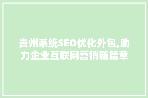 贵州系统SEO优化外包,助力企业互联网营销新篇章