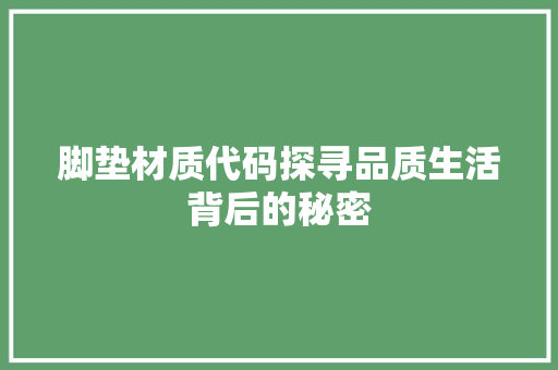 脚垫材质代码探寻品质生活背后的秘密