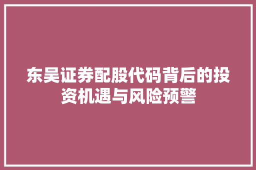 东吴证券配股代码背后的投资机遇与风险预警