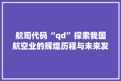 航司代码“qd”探索我国航空业的辉煌历程与未来发展