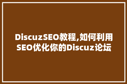DiscuzSEO教程,如何利用SEO优化你的Discuz论坛