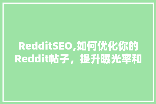 RedditSEO,如何优化你的Reddit帖子，提升曝光率和影响力  第1张