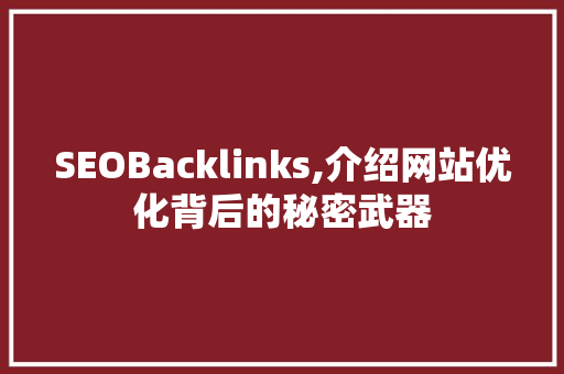 SEOBacklinks,介绍网站优化背后的秘密武器