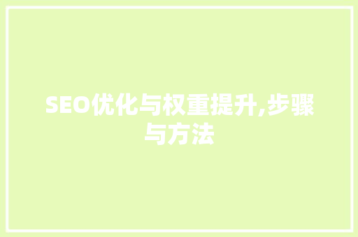 SEO优化与权重提升,步骤与方法