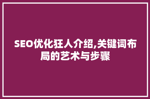 SEO优化狂人介绍,关键词布局的艺术与步骤
