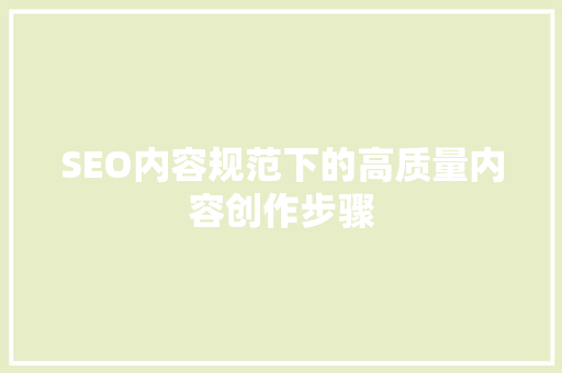 SEO内容规范下的高质量内容创作步骤