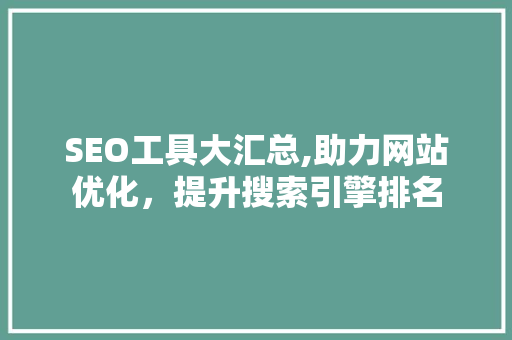 SEO工具大汇总,助力网站优化，提升搜索引擎排名  第1张