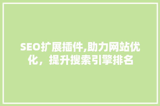 SEO扩展插件,助力网站优化，提升搜索引擎排名  第1张