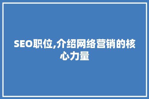 SEO职位,介绍网络营销的核心力量