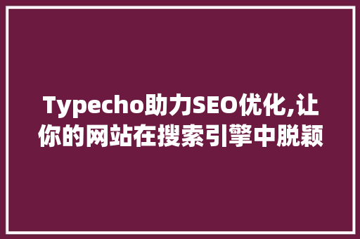 Typecho助力SEO优化,让你的网站在搜索引擎中脱颖而出