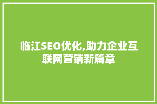 临江SEO优化,助力企业互联网营销新篇章