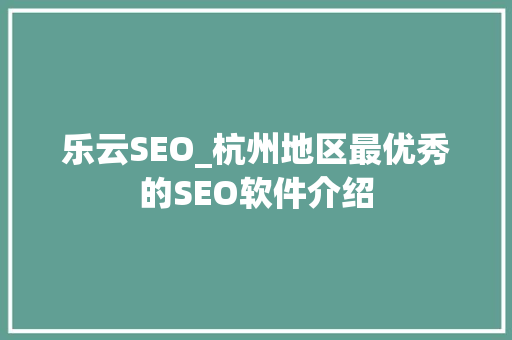 乐云SEO_杭州地区最优秀的SEO软件介绍