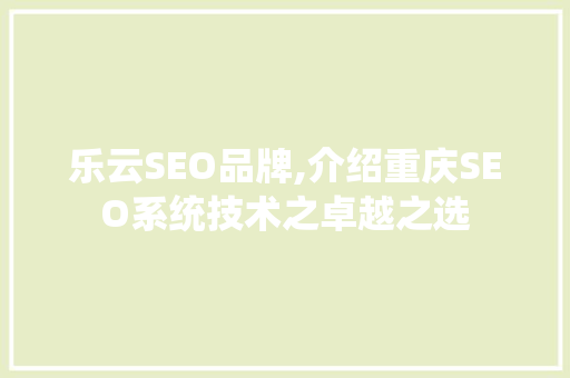 乐云SEO品牌,介绍重庆SEO系统技术之卓越之选